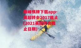 巅峰棋牌下载app-英超转会2017截止(2021英超转会截止日期)